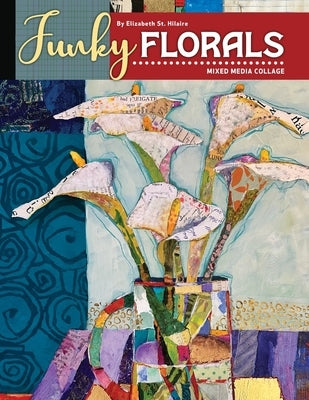 Funky Florals: Mixed Media Collage Paperback Elizabeth St. Hilaire Art
