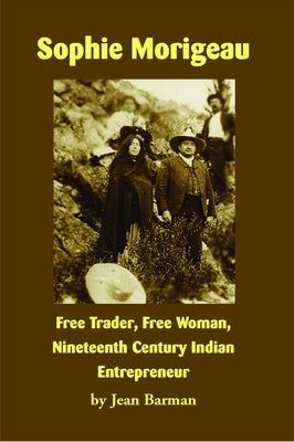 Sophie Morigeau: Free Trader, Free Woman, Nineteenth Century Indian Entrepreneur Paperback Salish Kootenai College Press
