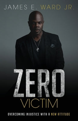 Zero Victim: Overcoming Injustice With a New Attitude by Ward, James E. - MO Corrections Bookstore