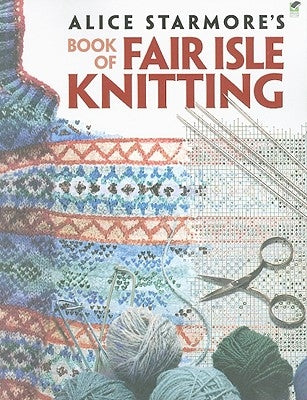 Alice Starmore's Book of Fair Isle Knitting Paperback Dover Publications