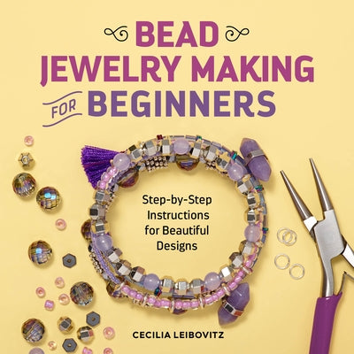 Bead Jewelry Making for Beginners: Step-By-Step Instructions for Beautiful Designs Paperback Rockridge Press