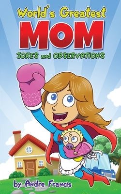 Worlds Greatest MOM Jokes and Observations: Mom Joke Book for Mom, Bonus Mom or Mom to be. Perfect Mothers Day Book Gift Paperback Konnectd Kids