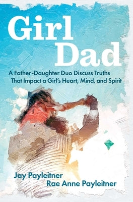 Girldad: A Father-Daughter Duo Discuss Truths That Impact a Girl's Heart, Mind, and Spirit Paperback Salem Books