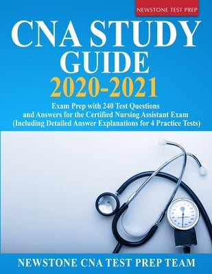 CNA Study Guide 2020-2021: Exam Prep with 240 Test Questions and Answers for the Certified Nursing Assistant Exam (Including Detailed Answer Expl Paperback Newstone Testprep
