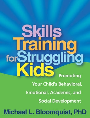 Skills Training for Struggling Kids: Promoting Your Child's Behavioral, Emotional, Academic, and Social Development Paperback Guilford Publications