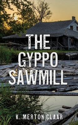 The Gyppo Sawmill Paperback Xulon Press