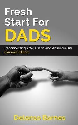 Fresh Start For Dads (Second Edition): Reconnecting After Prison And Absenteeism Paperback Createspace Independent Publishing Platform