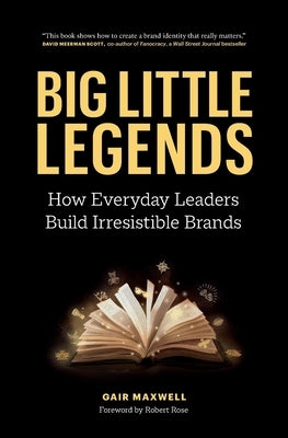 Big Little Legends: How Everyday Leaders Build Irresistible Brands Paperback Page Two Press