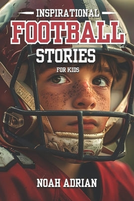 Inspirational Football Stories for kids: 30 Engaging Football tales for Young Readers, life Lessons Through the Game. Paperback Independently Published