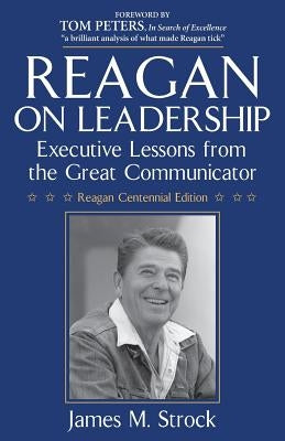 Reagan on Leadership: Executive Lessons from the Great Communicator Paperback James Strock & Co.