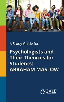 A Study Guide for Psychologists and Their Theories for Students: Abraham Maslow Paperback Gale, Study Guides
