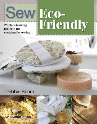 Sew Eco-Friendly: 25 Reusable Projects for Sustainable Sewing Paperback Search Press
