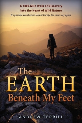 The Earth Beneath My Feet: A 7,000-Mile Walk of Discovery into the Heart of Wild Nature Paperback Enchanted Rock Press, LLC