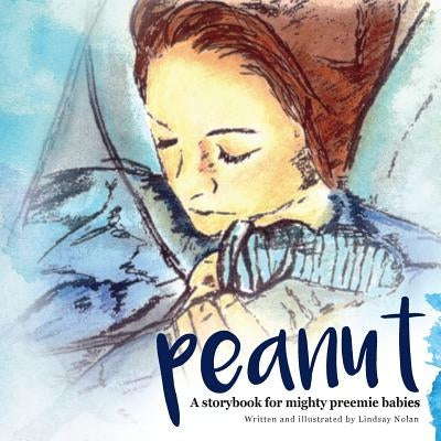 Peanut: A storybook for mighty preemie babies Lindsay Nolan