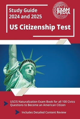 US Citizenship Test Study Guide 2024 and 2025: USCIS Naturalization Exam Book for all 100 Civics Questions to Become an American Citizen [Includes Det Paperback Exampedia Test Prep