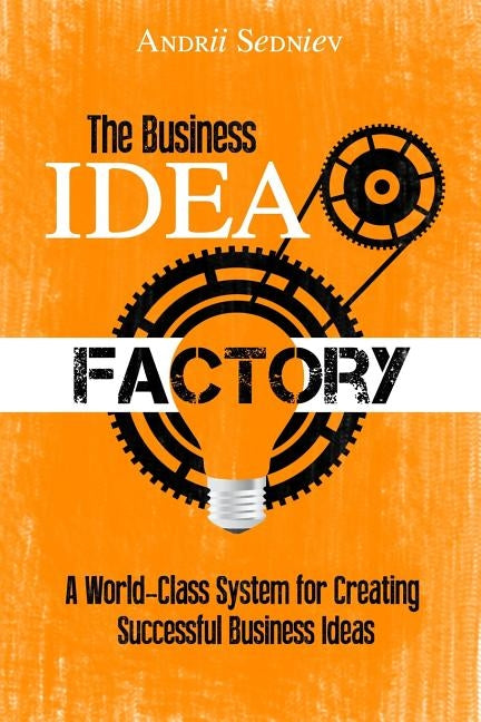 The Business Idea Factory: A World-Class System for Creating Successful Business Ideas Paperback Independently Published