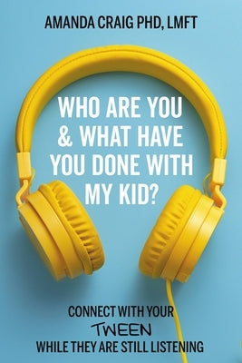 Who Are You & What Have You Done with My Kid?: Connect with Your Tween While They Are Still Listening Paperback Worthy Books