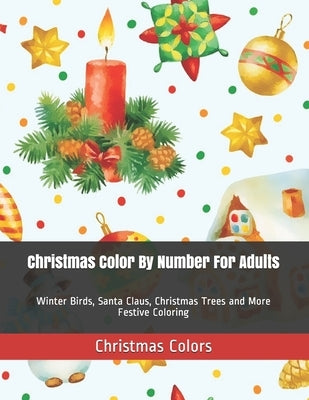 Christmas Color By Number For Adults: Winter Birds, Santa Claus, Christmas Trees and More Festive Coloring Paperback Independently Published