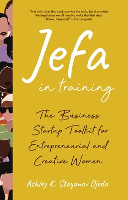 Jefa in Training: The Business Startup Toolkit for Entrepreneurial and Creative Women (Business Book for Entrepreneurs) by Stoyanov Ojeda, Ashley K.