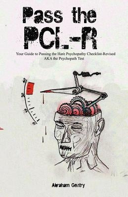 Pass The PCL-R: Your guide to Passing the Hare Psychopathy Checklist-Revised AKA The Psychopath Test Paperback Createspace Independent Publishing Platform