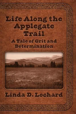 Life Along the Applegate Trail: A Tale of Grit and Determination Paperback Two Sisters Writing and Publishing LLC