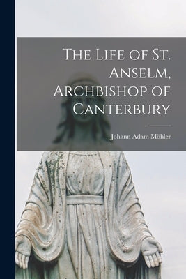 The Life of St. Anselm, Archbishop of Canterbury Paperback Legare Street Press