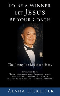 To Be a Winner, Let Jesus Be Your Coach: The Jimmy Joe Robinson Story Xulon Press