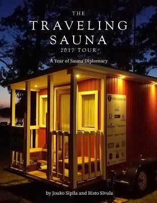 A Year of Sauna Diplomacy: The Traveling Sauna Tour 2017: Celebrating 100 Years of Independence of the Republic of Finland Paperback Ice Cold Crime