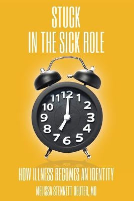 STUCK In the Sick Role: How Illness Becomes an Identity Paperback Melissa Deuter, MD, Pllc