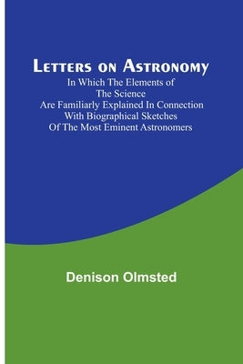 Letters on Astronomy; in which the Elements of the Science are Familiarly Explained in Connection with Biographical Sketches of the Most Eminent Astro Paperback Alpha Edition