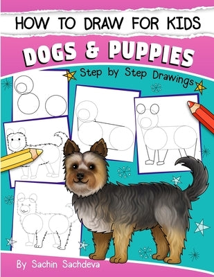 How to Draw for Kids: Dogs & Puppies (An Easy STEP-BY-STEP guide to drawing different breeds of Dogs and Puppies like Siberian Husky, Pug, L Paperback Createspace Independent Publishing Platform