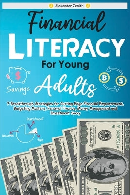 Financial Literacy for Young Adults: The Smart Path to Wealth - 7 Breakthrough Strategies for Cutting-Edge Financial Empowerment, Budgeting Mastery, P Paperback Independently Published