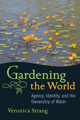 Gardening the World: Agency, Identity and the Ownership of Water Paperback Berghahn Books