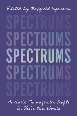 Spectrums: Autistic Transgender People in Their Own Words Paperback Jessica Kingsley Publishers