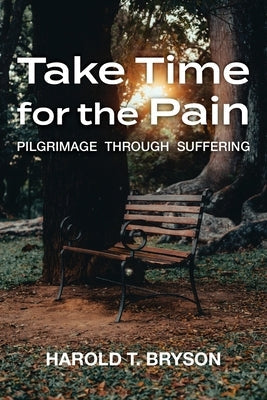 Take Time for the Pain: Pilgrimage Through Suffering Paperback Nurturing Faith