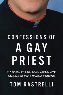 Confessions of a Gay Priest: A Memoir of Sex, Love, Abuse, and Scandal in the Catholic Seminary Paperback University of Iowa Press