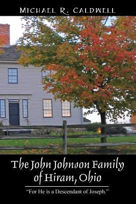 The John Johnson Family of Hiram, Ohio: "For He is a Descendant of Joseph." Paperback Outskirts Press