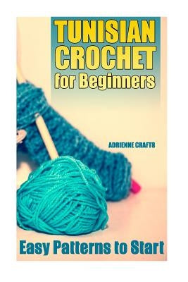 Tunisian Crochet for Beginners: Easy Patterns to Start: (Crochet Patterns, Crochet Stitches) Paperback Createspace Independent Publishing Platform