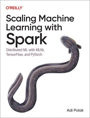 Scaling Machine Learning with Spark: Distributed ML with Mllib, Tensorflow, and Pytorch Paperback O'Reilly Media