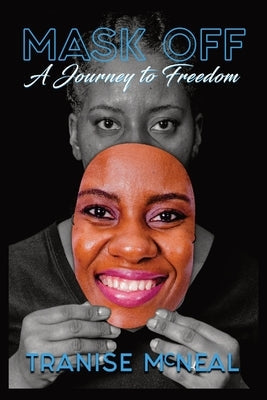 Mask Off: A Journey to Freedom: A Journey to Freedom: A Journey to Freedom: A Journey to Freedom Paperback Tranise McNeal
