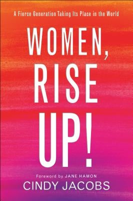Women, Rise Up!: A Fierce Generation Taking Its Place in the World by Jacobs, Cindy
