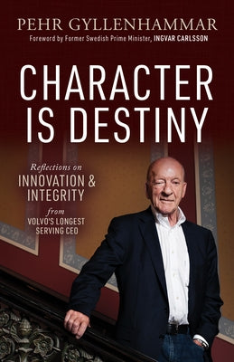Character Is Destiny: Reflections on Innovation & Integrity from Volvo's Longest Serving CEO Paperback Morgan James Publishing