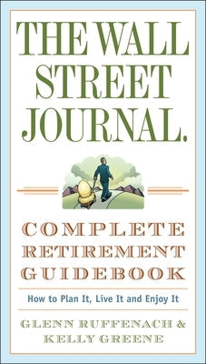 The Wall Street Journal. Complete Retirement Guidebook: How to Plan It, Live It and Enjoy It Paperback Crown Publishing Group (NY)