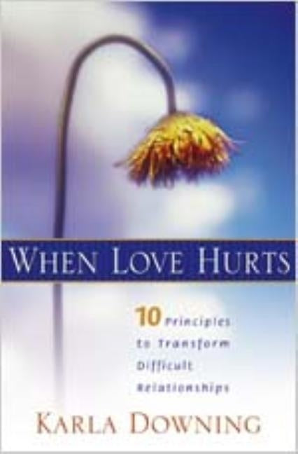 When Love Hurts: 10 Principles to Transform Diffricult Relationships Paperback Beacon Hill Press of Kansas City