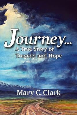 Journey . . . a True Story of Tragedy and Hope Paperback Mary C. Clark