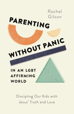 Parenting Without Panic in an Lgbt-Affirming World: Discipling Our Kids with Jesus' Truth and Love Paperback Good Book Co
