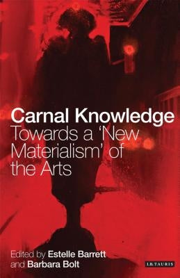 Carnal Knowledge: Towards a 'New Materialism' Through The Arts Paperback Bloomsbury Publishing PLC