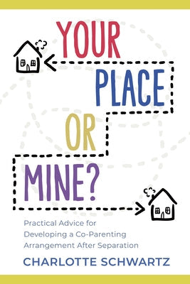 Your Place or Mine?: Practical Advice for Developing a Co-Parenting Arrangement After Separation Paperback Dundurn Press