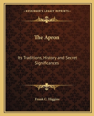 The Apron: Its Traditions, History and Secret Significances Paperback Kessinger Publishing