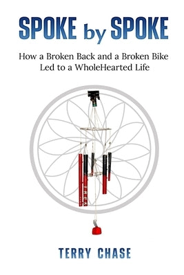 Spoke by Spoke: How a Broken Back and a Broken Back Led to a WholeHearted Life Paperback Push on Press